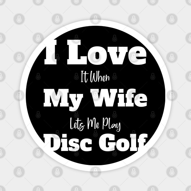 i love it when my wife lets me play disc golf Magnet by Johner_Clerk_Design